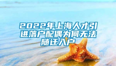 2022年上海人才引进落户配偶为何无法随迁入户