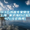 9.3万外国专家常住上海 来沪海归已超14万(社会新闻)