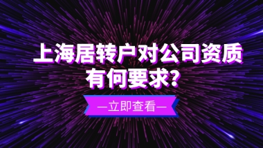 2021上海户口落户政策,上海居转户对公司资质要求!非沪籍必看!